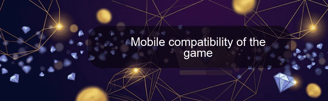 Mobile compatibility of the game Mobile compatibility of the game